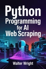 Walter Wright Python Programming for AI Web Scraping (Paperback)