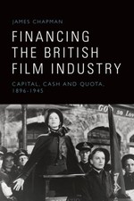 Financing the British Film Industry : Capital, Cash and Quota, 1896-1945, Har...
