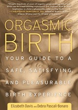 Orgasmic Birth: Your Guide to a Safe, Satisfying, and Pleasurable Birth Experien