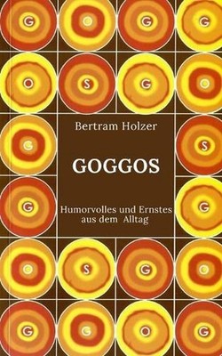Goggos: Humorvolles und Ernstes aus dem Alltag by Bertram Holzer Paperback Book