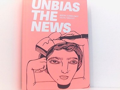 Unbias the News: Warum Journalismus Vielfalt braucht. warum Journalism 661613269