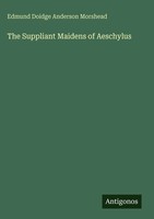 Edmund Doidge Anderson Morshead | The Suppliant Maidens Of Aeschylus | Buch