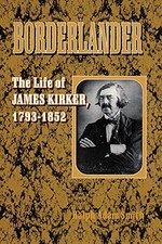 BORDERLANDER: THE LIFE OF JAMES KIRKER, 17931852 By Ralph Adam Smith - Hardcover