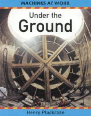 Under the Ground (Machines at Work), Pluckrose, Henry
