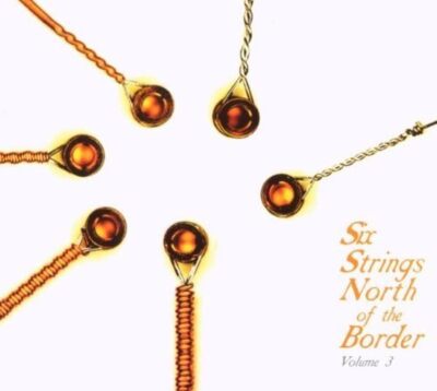 Six Strings North Of The Border Volume 3