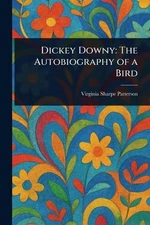 Dickey Downy: The Autobiography of a Bird by Virginia Sharpe Patterson Paperback