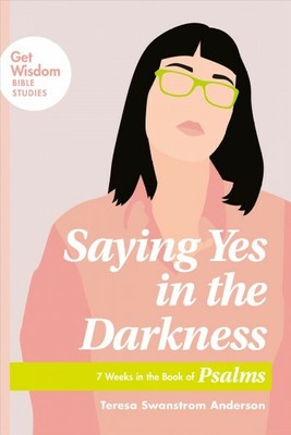 Saying Yes in the Darkness : 7 Weeks in th of Psalms, Paperback by Anderson, ...