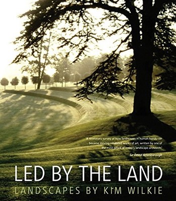 LED BY THE LAND: LANDSCAPES BY KIM WILKIE - Hardcover *Excellent Condition*
