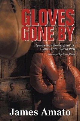 Gloves Gone by: Heavyweight Boxers from the Glorious Era 1960 to 1980 by James A