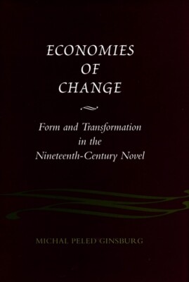 Economies Of Change: Form And Transformation In The Nineteenth-Century Nove...