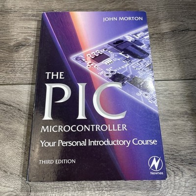 The PIC Microcontroller: Your Personal Introductory Course by Morton, John