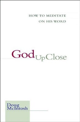 God Up Close: How to Meditate on His Word