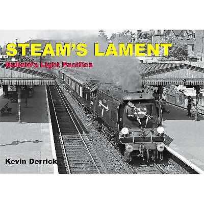 STEAM'S LAMENT Bulleid's Light Pacifics by Kevin Derrick (Hardcover, 2020)