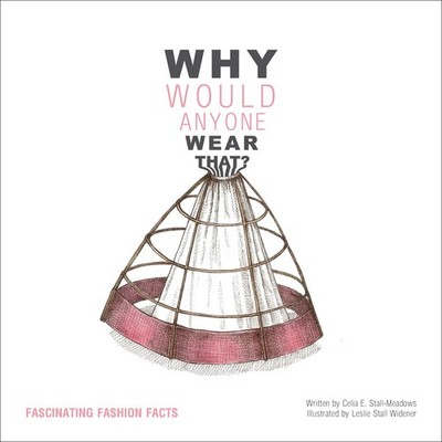 Why Would Anyone Wear That?: Fascinating Fashion Facts By Stall-