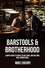 Barstools & Brotherhood: A Man's Guide to Social Clubs, Bars, and Building Real