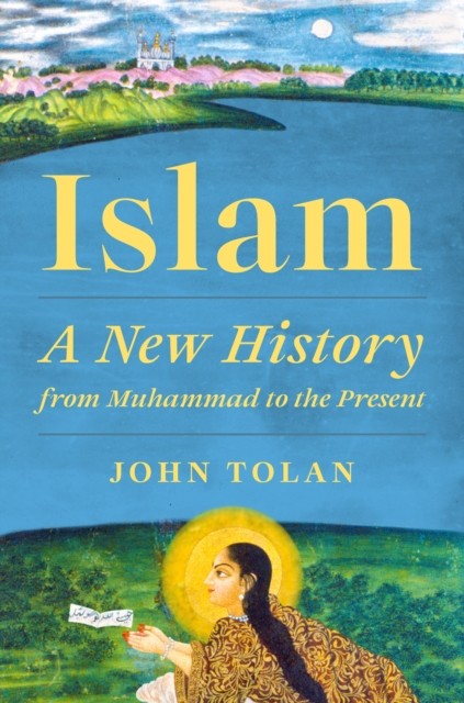 Islam A New History from Muhammad to the Present by John Tolan (Paperback Book)
