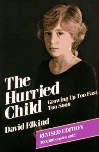 The Hurried Child: Growing Up Too Fast Too Soon [Revised edition]