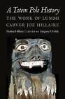 A Totem Pole History: The Work of Lummi Carver Joe Hillaire by Pauline R. Hillaire (Hardback, 2013)