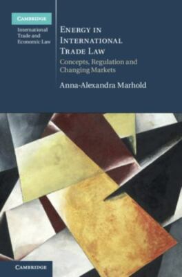 Energy in International Trade Law: Concepts, Regulation and Changing Markets (Ca