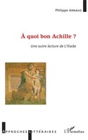 À Quoi Bon Achille ? Une Autre Lecture De L'illiade Philippe Arnaud Taschenbuch