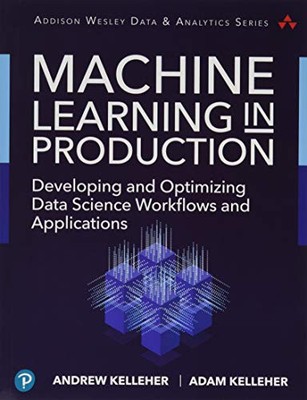 Machine Learning in Production: Developing and Optimizing Data Science Workf...