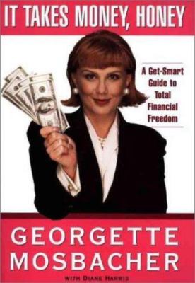 It Takes Money, Honey: A Get-Smart Guide to Total Financial Freedom