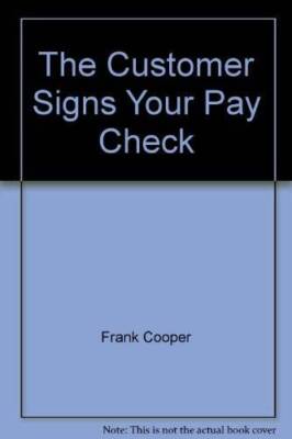 The Customer Signs Your Pay Check - Hardcover - VERY GOOD