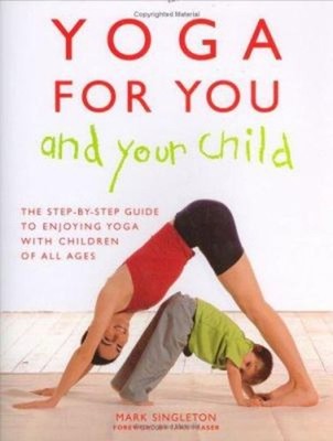 Yoga for You and Your Child : The Step-by-Step Guide to Enjoying
