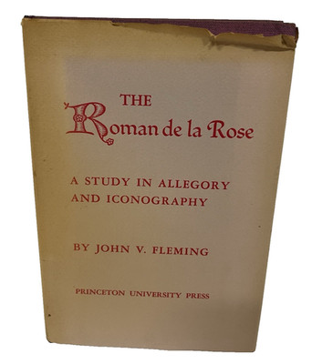 ROMAN DE LA ROSE: A STUDY IN ALLEGORY AND ICONOGRAPHY By John V Fleming