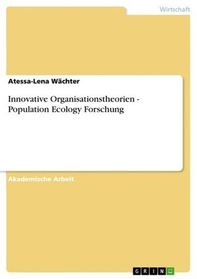 Innovative Organisationstheorien - Population Ecology Forschung Atessa-Lena Wäch