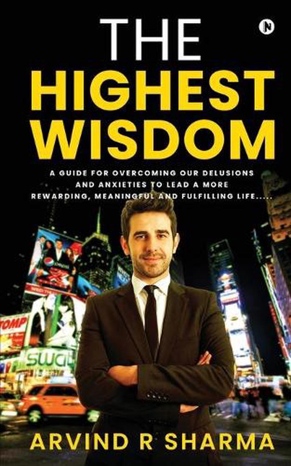 The Highest Wisdom: A guide for overcoming our delusions and anxieties to lead a