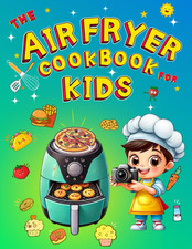 The Air Fryer Cookbook for Kids: 50 fun, healthy, and easy recipes+ games (mazes
