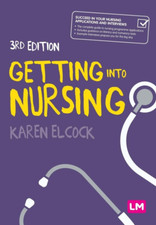 Getting into Nursing: a Complete Guide to Applications, Interviews and What It T
