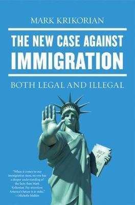 The New Case Against Immigration: Both Legal and Illegal by Krikorian, Mark