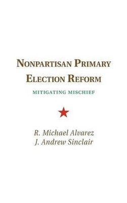 Nonpartisan Primary Election Reform: Mitigating Mischief by R. Michael Alvarez (