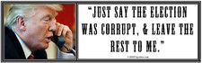 anti Trump: JUST SAY THE ELECTION WAS CORRUPT, ...   political bumper sticker