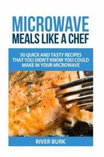Microwave Meals Like a Chef: 50 Quick and Tasty Recipes That you Didn’t Know Yo