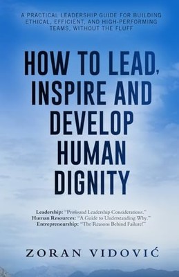 HOW TO LEAD, INSPIRE AND DEVELOP HUMAN DIGNITY : A practical leadership guide...