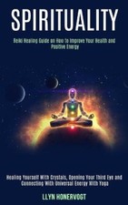Spirituality: Reiki Healing Guide on How to Improve Your Health and Positive