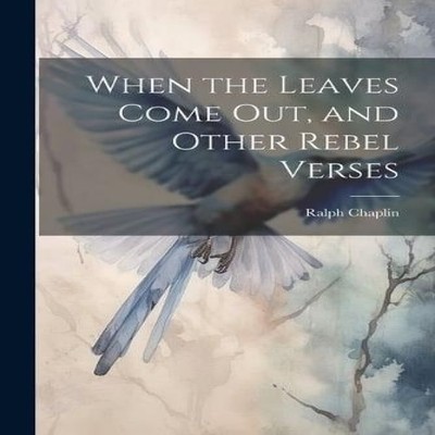 When the Leaves Come out and Other Rebel Verses Ralph Chaplin Pap
