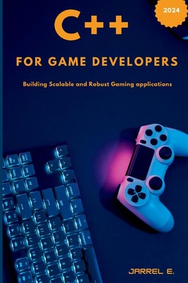 C++ for Game Developers Building Scalable and Robust Gaming Applications E. Buch