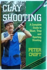 Clay Shooting: Complete Guide to Skeet, Trap and Sporting... - Croft, Peter