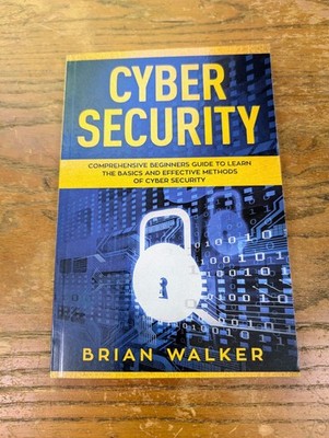 Cyber Security: Comprehensive Beginners Guide to Learn the Basics and Effect...
