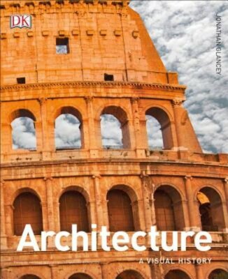 Architecture: A Visual History by Jonathan Glancey: New