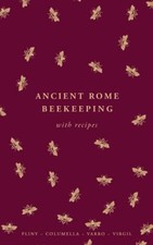 Ancient Rome Beekeeping: Bees, Hives, Honey & Recipes (Ancient Roman... by Varro