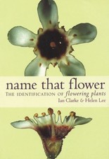 NAME THAT FLOWER: IDENTIFICATION OF FLOWERING PLANTS By Ian Clarke & Helen Lee