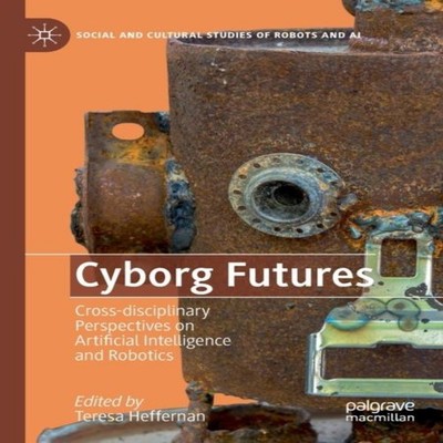 Cyborg Futures Cross-disciplinary Perspectives on Artificial Inte