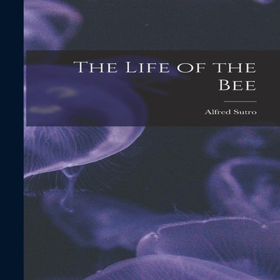 The Life of the Bee Alfred Sutro Hardcover Creative Media Partner