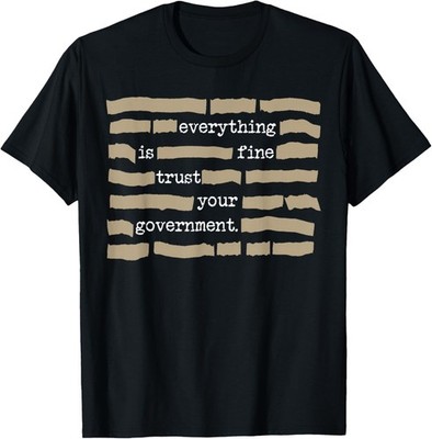Everything is Fine Trust Your Government Funny Saying Quote Gift Unisex T-Shirt
