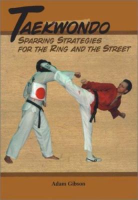 Taekwondo: Sparring Strategies For the Ring and the Street by Adam Gibson